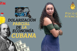 Foco de Atención: Dolarización Parcial de la Economía Cubana