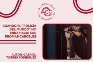 A Contragolpe: Cuando el "Policía del Mundo" no mira hacia sus propias cárceles