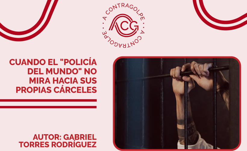 A Contragolpe: Cuando el "Policía del Mundo" no mira hacia sus propias cárceles