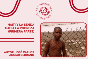 A Contragolpe: Haití y la senda hacia la pobreza (I)