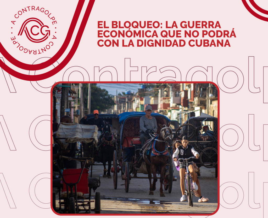 El Bloqueo: La guerra económica que no podrá con la dignidad cubana