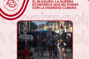 El Bloqueo: La guerra económica que no podrá con la dignidad cubana