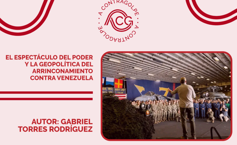 El espectáculo del poder y la geopolítica del arrinconamiento contra Venezuela
