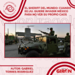 El Sheriff del mundo: Cuando EE.UU. quiere invadir México para no ver su propio caos