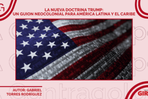 La nueva Doctrina Trump: Un guion neocolonial para América Latina y el Caribe